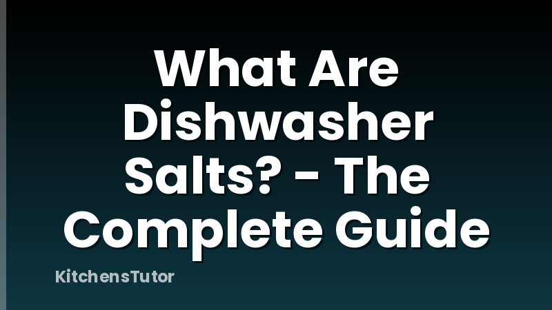 What Are Dishwasher Salts? - The Complete Guide