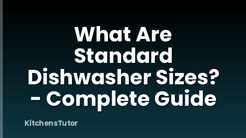 What Are Standard Dishwasher Sizes? - Complete Guide