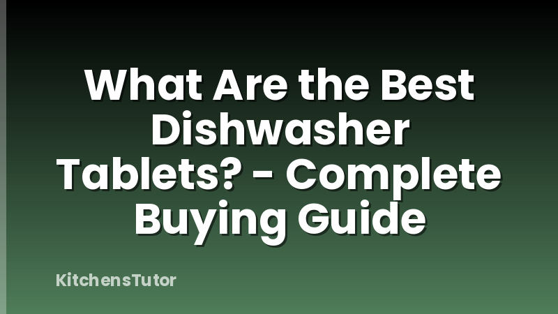 What Are the Best Dishwasher Tablets? - Complete Buying Guide