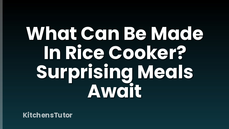 What Can Be Made In Rice Cooker? Surprising Meals Await