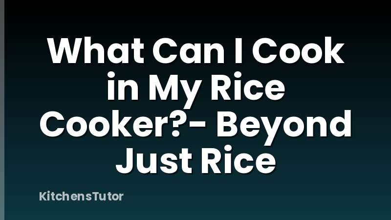 What Can I Cook in My Rice Cooker?- Beyond Just Rice