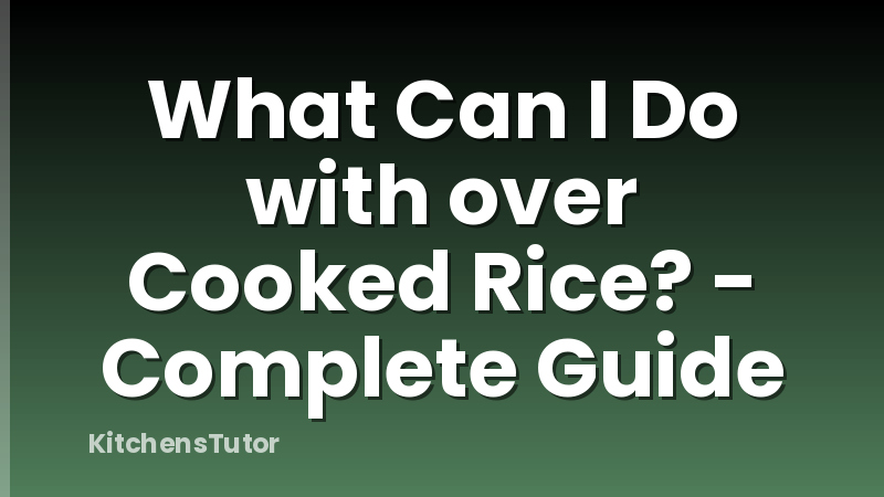 What Can I Do with over Cooked Rice? - Complete Guide