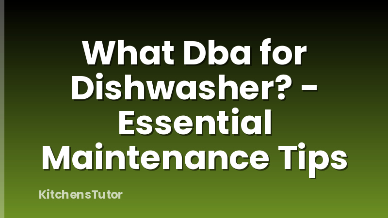 What Dba for Dishwasher? - Essential Maintenance Tips
