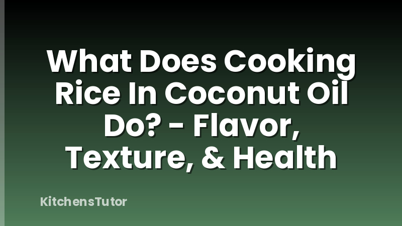What Does Cooking Rice In Coconut Oil Do? - Flavor, Texture, & Health