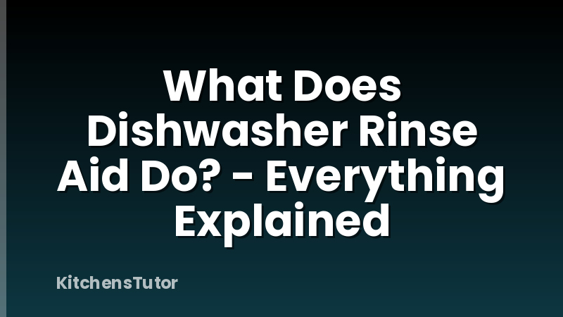 What Does Dishwasher Rinse Aid Do? - Everything Explained