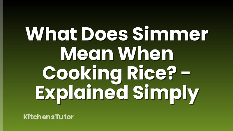 What Does Simmer Mean When Cooking Rice? - Explained Simply