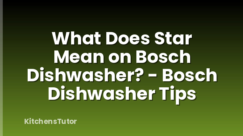 What Does Star Mean on Bosch Dishwasher? - Bosch Dishwasher Tips