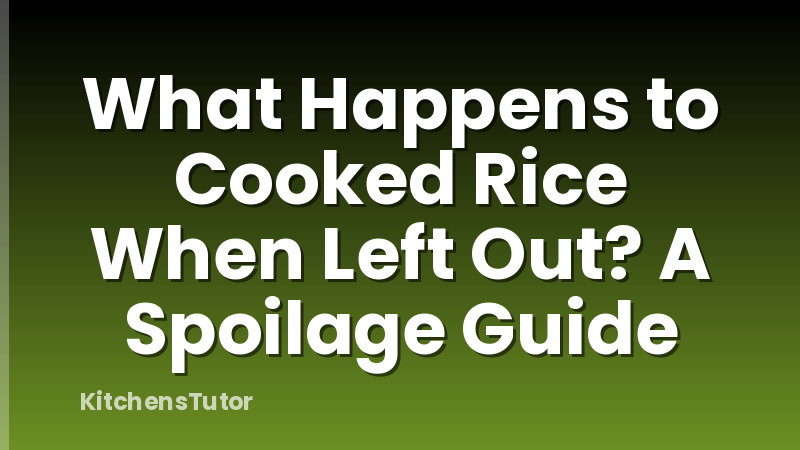 What Happens to Cooked Rice When Left Out? A Spoilage Guide