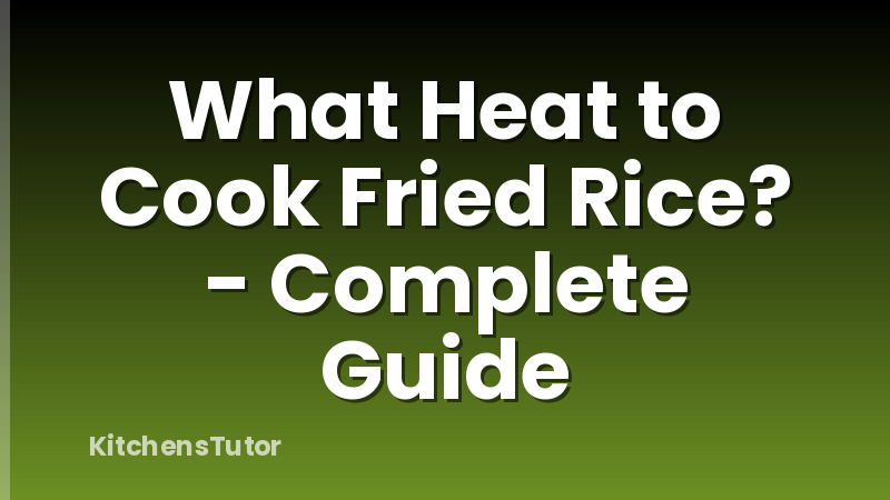 What Heat to Cook Fried Rice? - Complete Guide