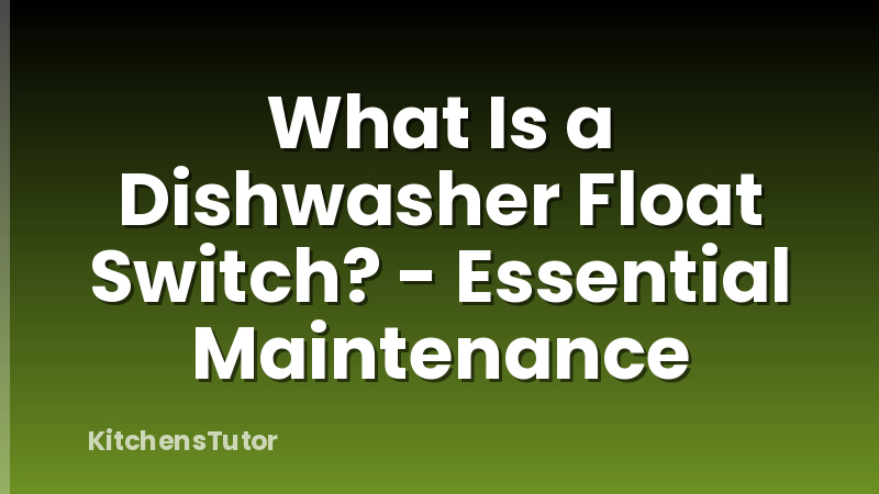 What Is a Dishwasher Float Switch? - Essential Maintenance