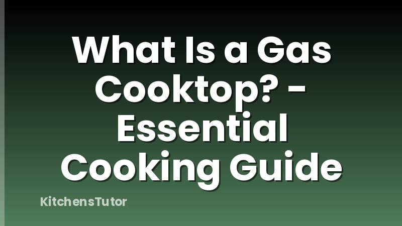 What Is a Gas Cooktop? - Essential Cooking Guide