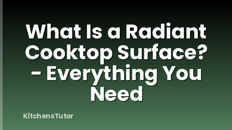 What Is a Radiant Cooktop Surface? - Everything You Need