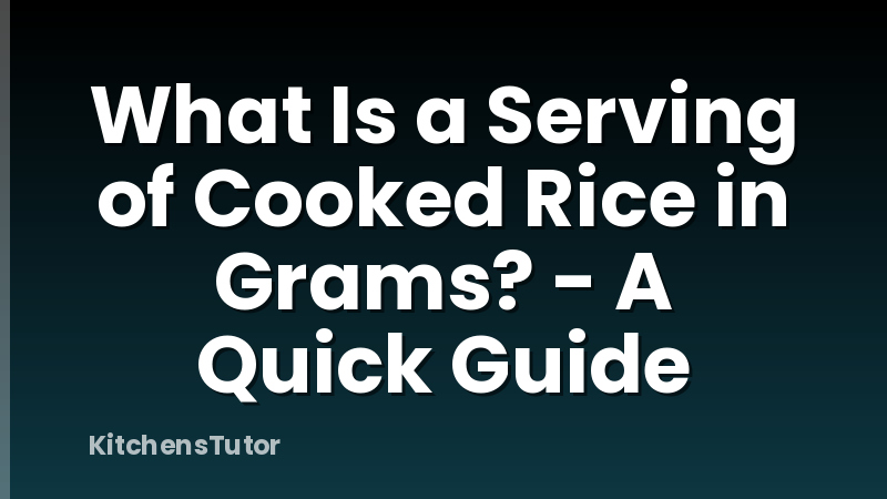 What Is a Serving of Cooked Rice in Grams? - A Quick Guide