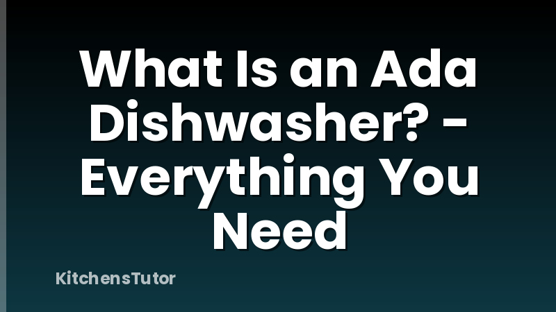 What Is an Ada Dishwasher? - Everything You Need