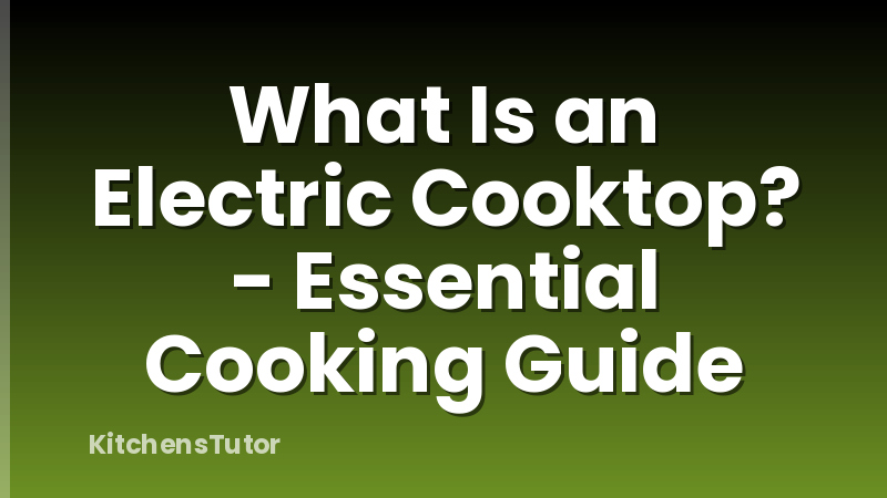 What Is an Electric Cooktop? - Essential Cooking Guide