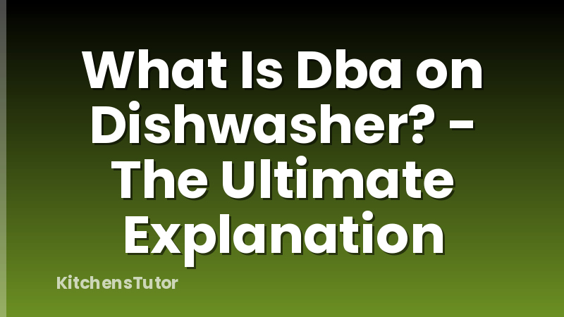 What Is Dba on Dishwasher? - The Ultimate Explanation