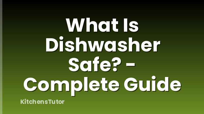 What Is Dishwasher Safe? - Complete Guide