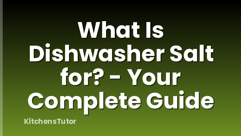 What Is Dishwasher Salt for? - Your Complete Guide
