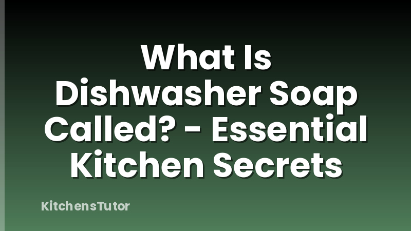 What Is Dishwasher Soap Called? - Essential Kitchen Secrets