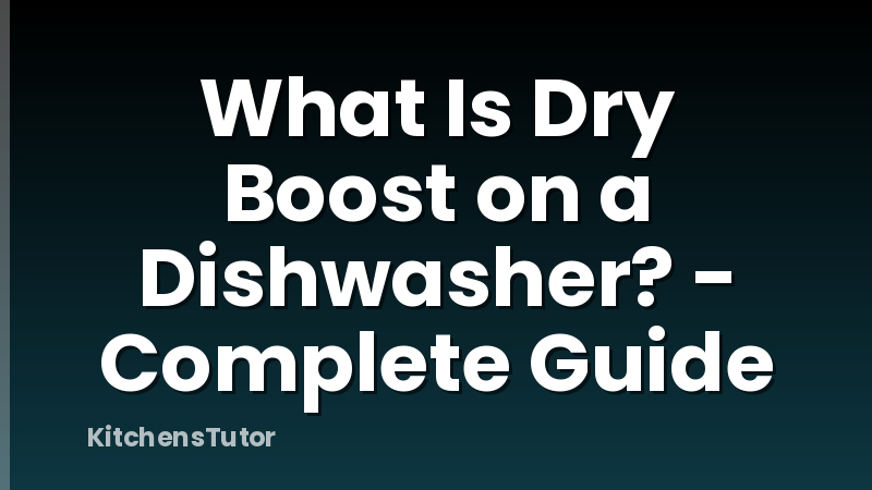 What Is Dry Boost on a Dishwasher? - Complete Guide