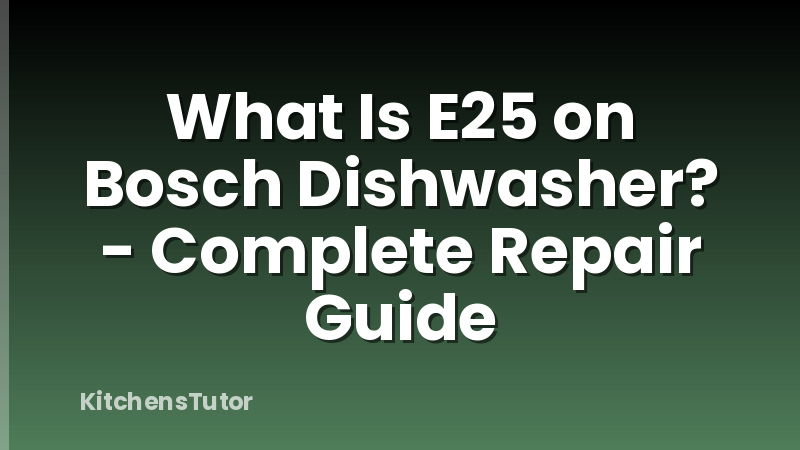 What Is E25 on Bosch Dishwasher? - Complete Repair Guide