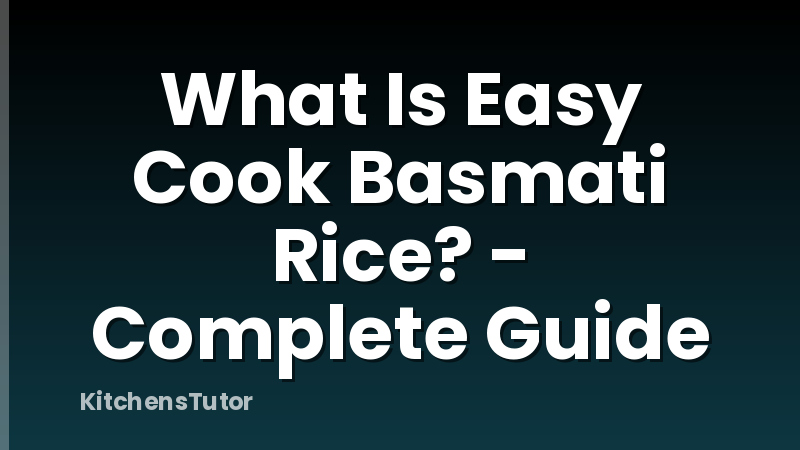 What Is Easy Cook Basmati Rice? - Complete Guide