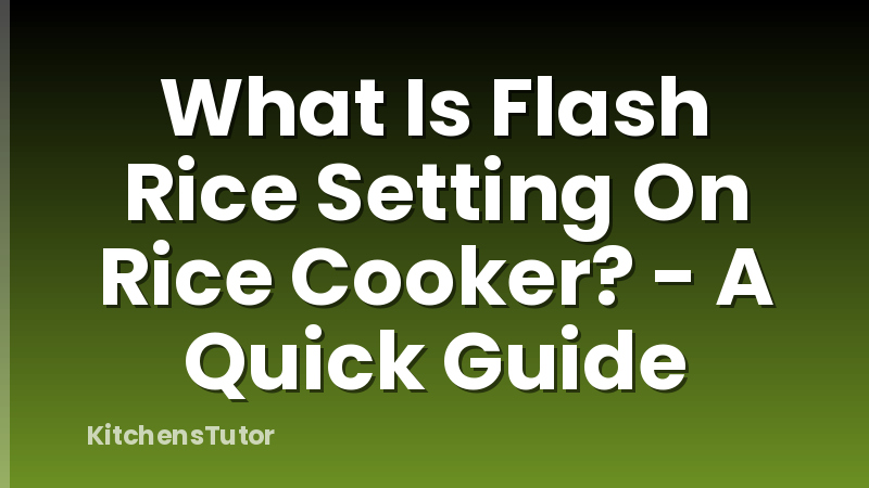 What Is Flash Rice Setting On Rice Cooker? - A Quick Guide