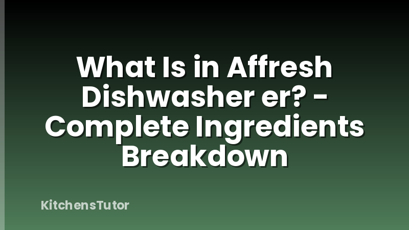 What Is in Affresh Dishwasher er? - Complete Ingredients Breakdown
