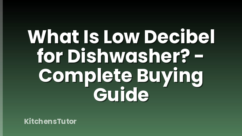 What Is Low Decibel for Dishwasher? - Complete Buying Guide