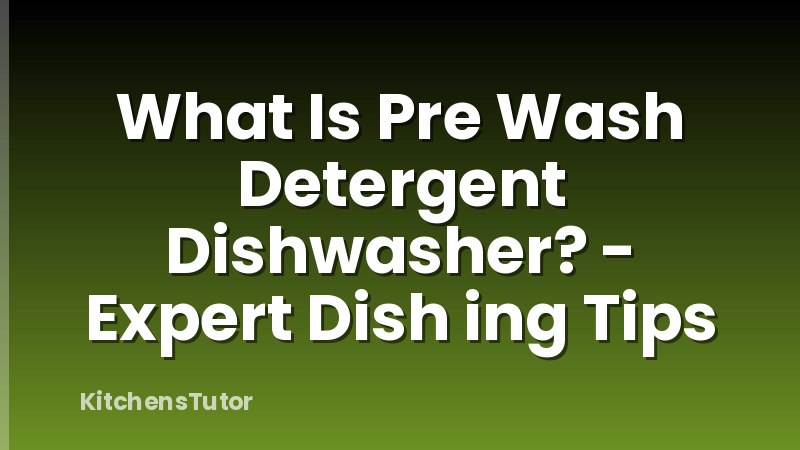 What Is Pre Wash Detergent Dishwasher? - Expert Dish ing Tips