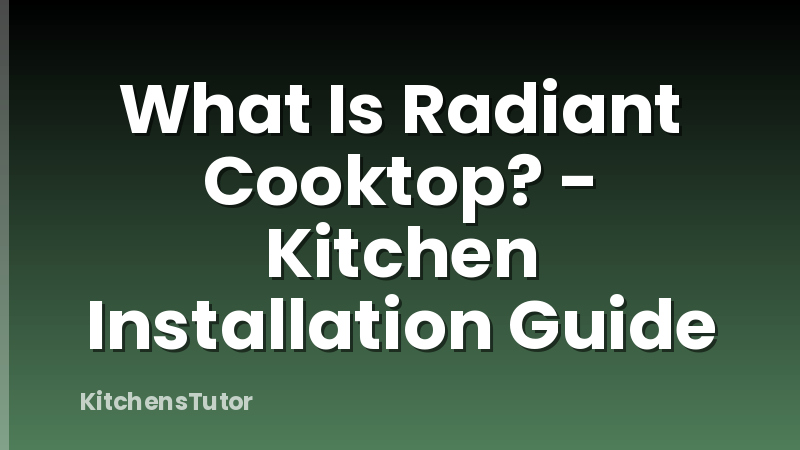 What Is Radiant Cooktop? - Kitchen Installation Guide