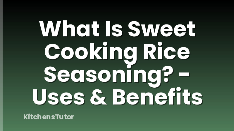 What Is Sweet Cooking Rice Seasoning? - Uses & Benefits