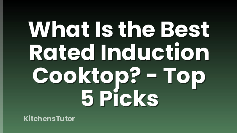 What Is the Best Rated Induction Cooktop? - Top 5 Picks