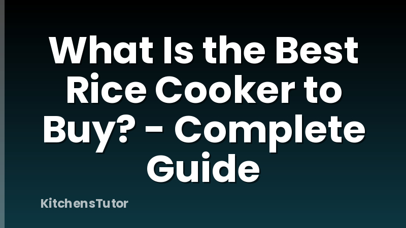 What Is the Best Rice Cooker to Buy? - Complete Guide