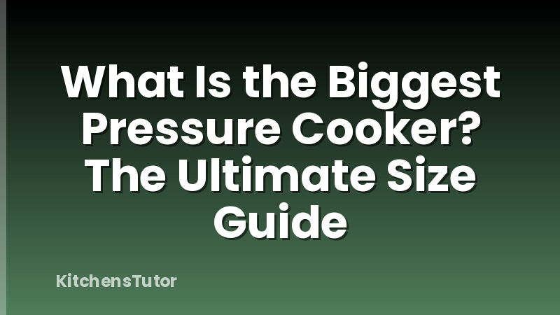 What Is the Biggest Pressure Cooker? The Ultimate Size Guide