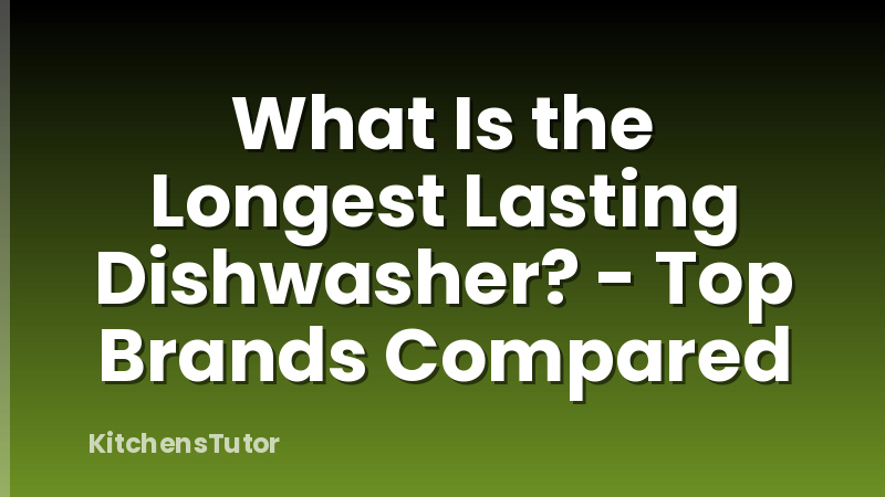 What Is the Longest Lasting Dishwasher? - Top Brands Compared