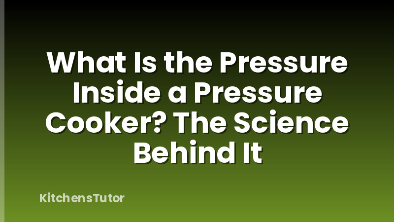 What Is the Pressure Inside a Pressure Cooker? The Science Behind It