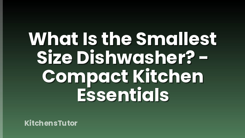What Is the Smallest Size Dishwasher? - Compact Kitchen Essentials