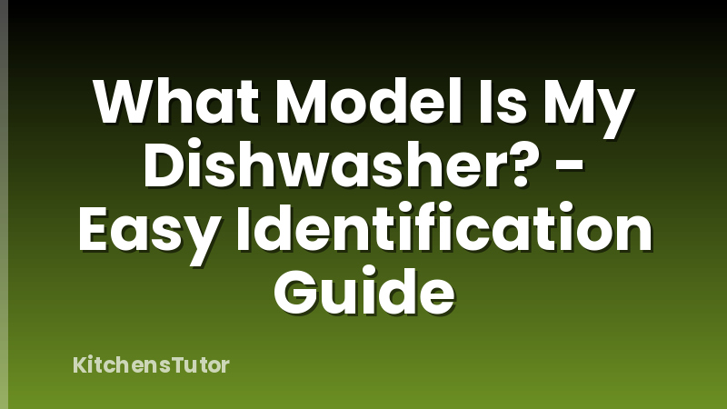What Model Is My Dishwasher? - Easy Identification Guide