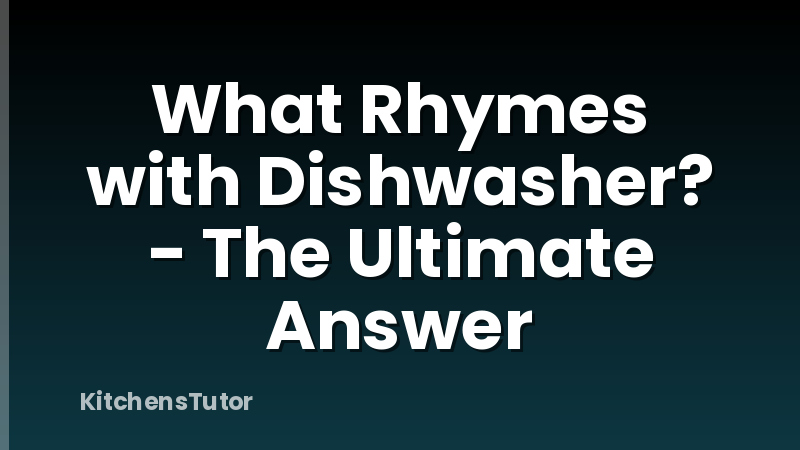 What Rhymes with Dishwasher? - The Ultimate Answer