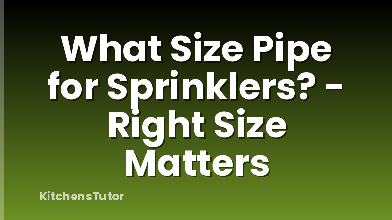 What Size Pipe for Sprinklers? - Right Size Matters