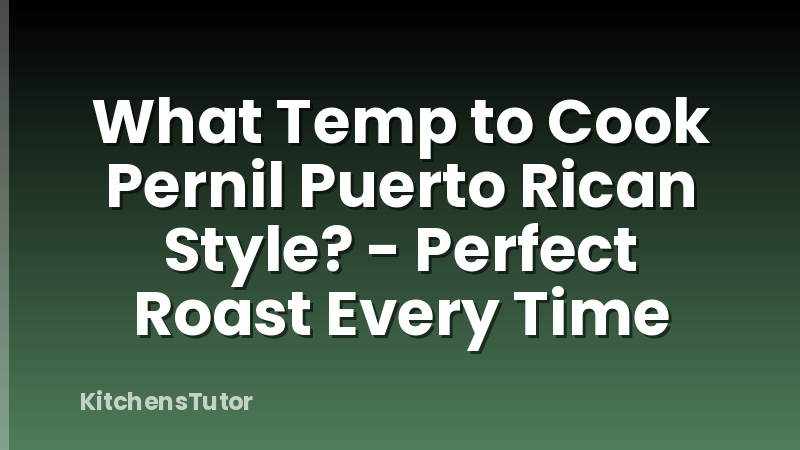 What Temp to Cook Pernil Puerto Rican Style? - Perfect Roast Every Time