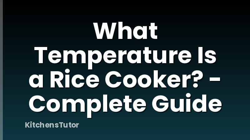 What Temperature Is a Rice Cooker? - Complete Guide