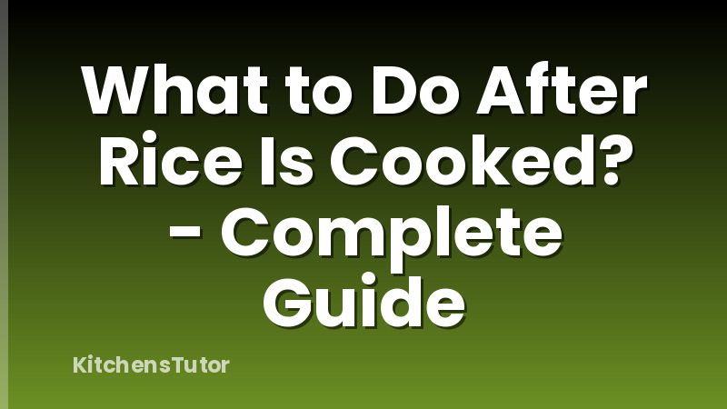 What to Do After Rice Is Cooked? - Complete Guide