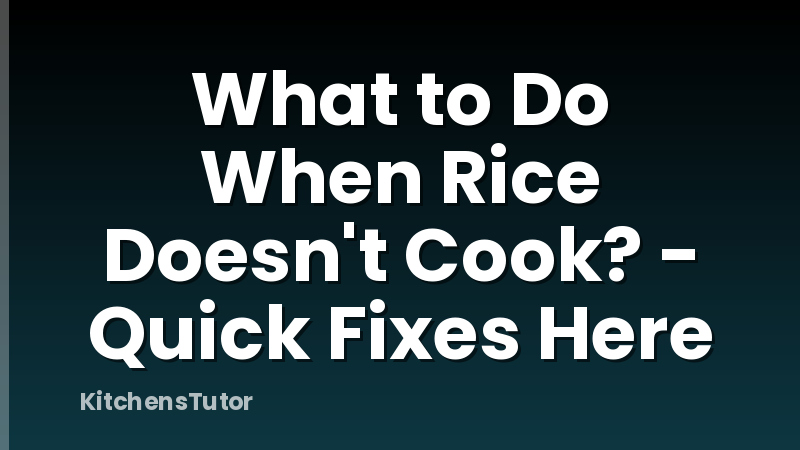 What to Do When Rice Doesn't Cook? - Quick Fixes Here