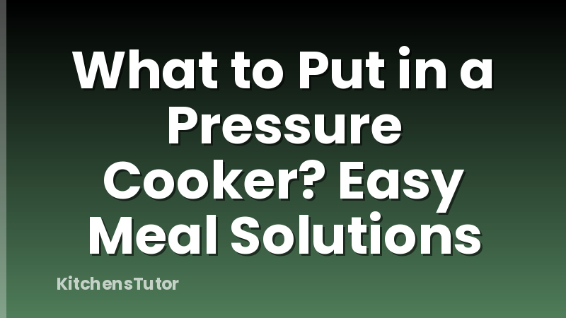 What to Put in a Pressure Cooker? Easy Meal Solutions