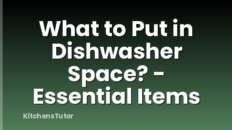 What to Put in Dishwasher Space? - Essential Items