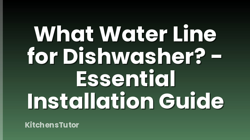 What Water Line for Dishwasher? - Essential Installation Guide