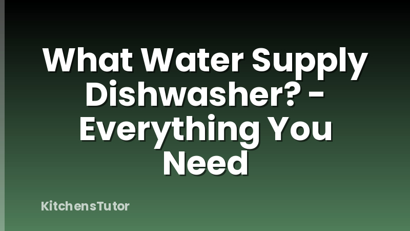 What Water Supply Dishwasher? - Everything You Need