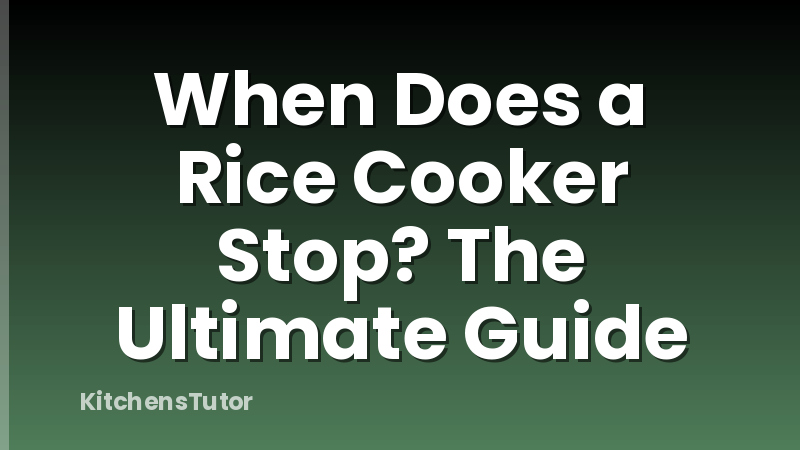 When Does a Rice Cooker Stop? The Ultimate Guide